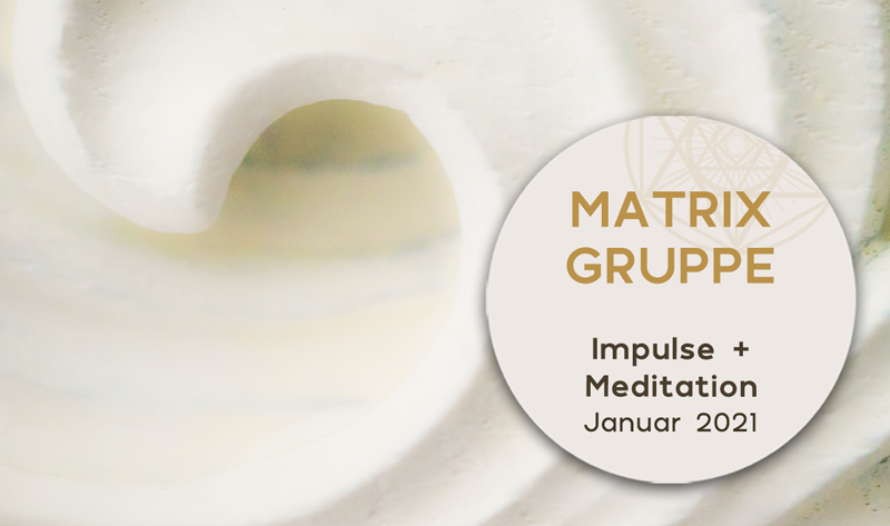 Impulse & Meditation für die Matrix-Gruppe